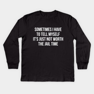 Sometimes I Have to Tell Myself It's Not Worth Jail Funny Sarcastic Tee Shirt Kids Long Sleeve T-Shirt